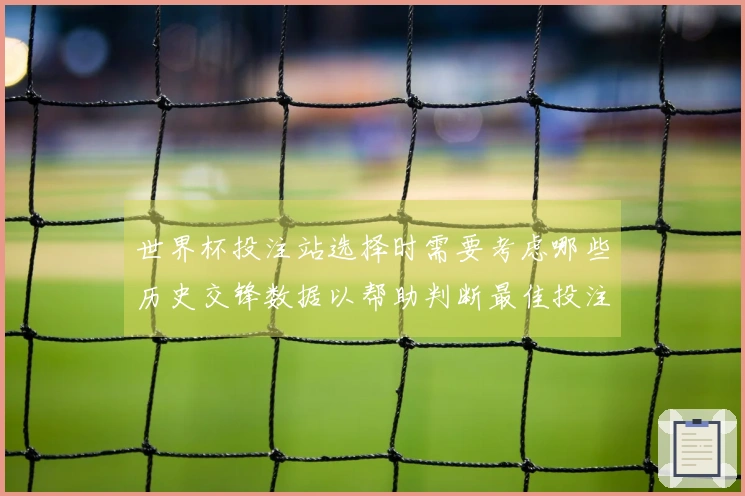 世界杯投注站选择时需要考虑哪些历史交锋数据以帮助判断最佳投注策略