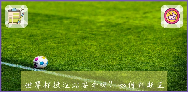 世界杯投注站安全吗？如何判断正规与否以避免被骗